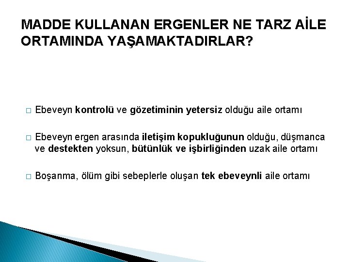 MADDE KULLANAN ERGENLER NE TARZ AİLE ORTAMINDA YAŞAMAKTADIRLAR? � Ebeveyn kontrolü ve gözetiminin yetersiz