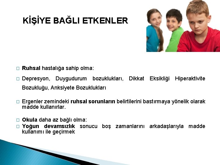 KİŞİYE BAĞLI ETKENLER � Ruhsal hastalığa sahip olma: � Depresyon, Duygudurum bozuklukları, Dikkat Eksikliği