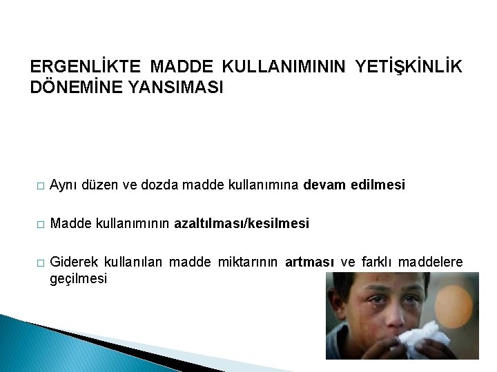 ERGENLİKTE MADDE KULLANIMININ YETİŞKİNLİK DÖNEMİNE YANSIMASI � Aynı düzen ve dozda madde kullanımına devam