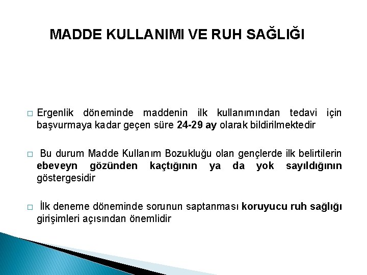 MADDE KULLANIMI VE RUH SAĞLIĞI � Ergenlik döneminde maddenin ilk kullanımından tedavi için başvurmaya