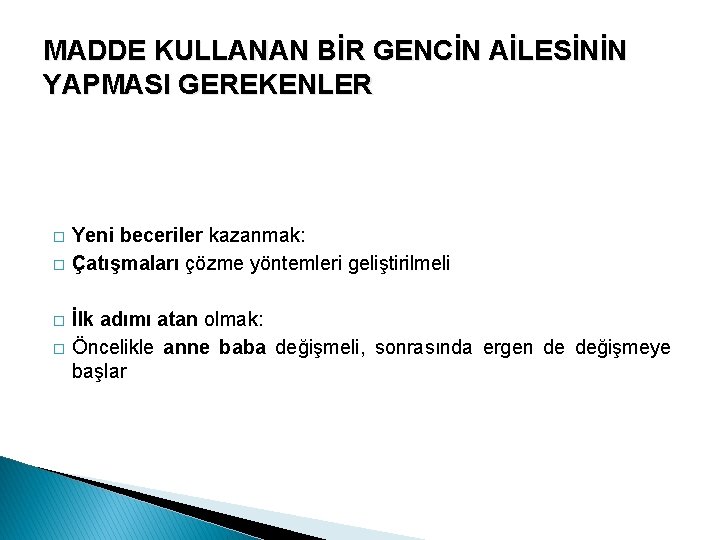 MADDE KULLANAN BİR GENCİN AİLESİNİN YAPMASI GEREKENLER � � Yeni beceriler kazanmak: Çatışmaları çözme