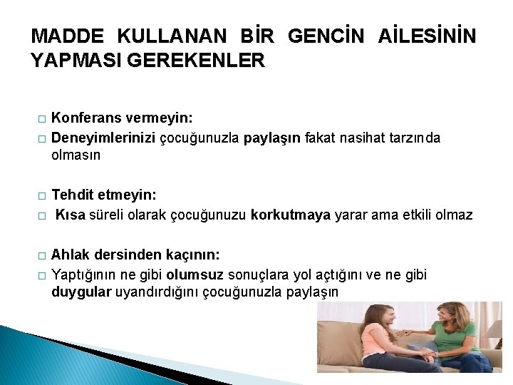 MADDE KULLANAN BİR GENCİN AİLESİNİN YAPMASI GEREKENLER � � � Konferans vermeyin: Deneyimlerinizi çocuğunuzla