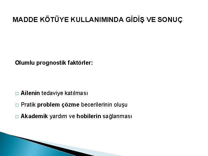 MADDE KÖTÜYE KULLANIMINDA GİDİŞ VE SONUÇ Olumlu prognostik faktörler: � Ailenin tedaviye katılması �