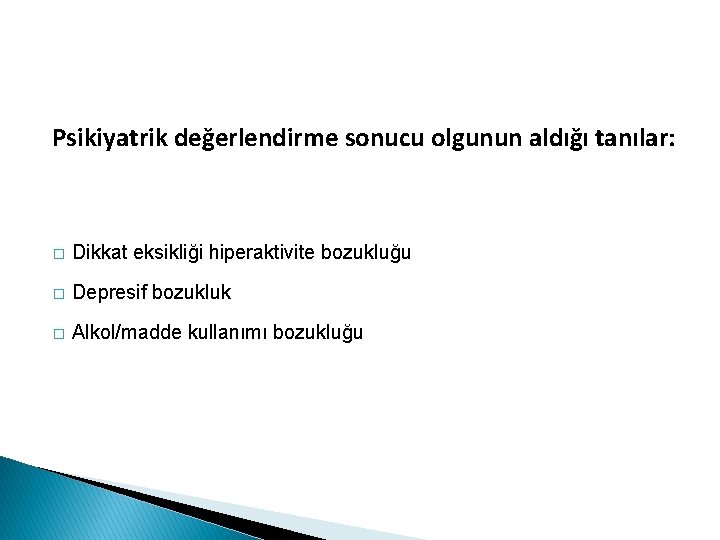 Psikiyatrik değerlendirme sonucu olgunun aldığı tanılar: � Dikkat eksikliği hiperaktivite bozukluğu � Depresif bozukluk