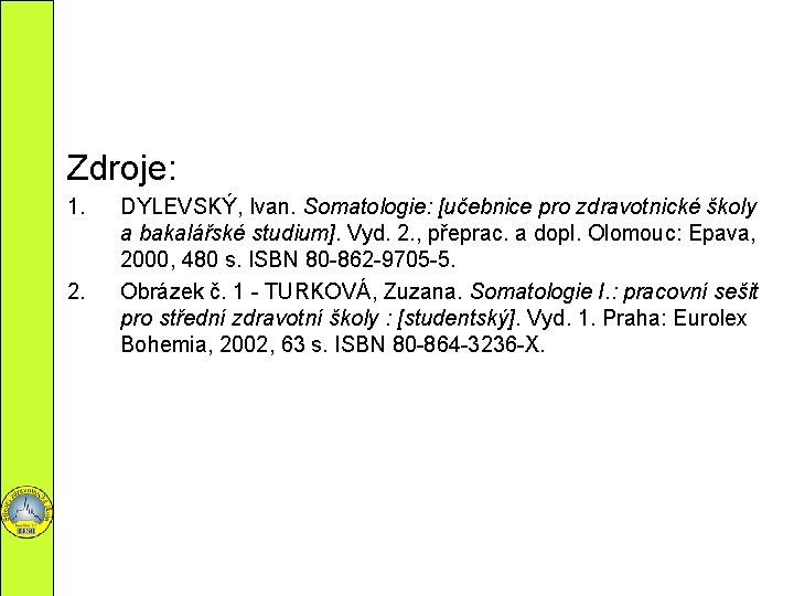 Zdroje: 1. 2. DYLEVSKÝ, Ivan. Somatologie: [učebnice pro zdravotnické školy a bakalářské studium]. Vyd.