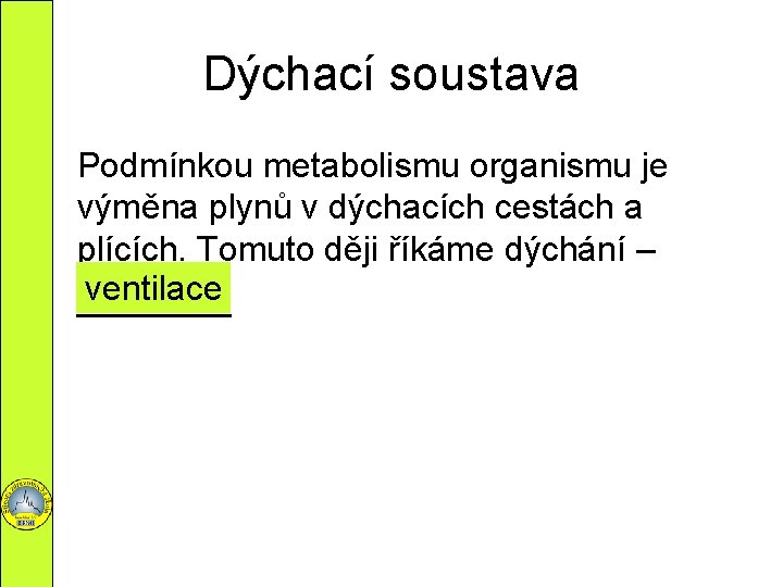 Dýchací soustava Podmínkou metabolismu organismu je výměna plynů v dýchacích cestách a plících. Tomuto