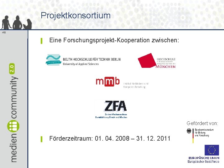 Projektkonsortium /40 ▌ Eine Forschungsprojekt-Kooperation zwischen: Gefördert von: ▌ Förderzeitraum: 01. 04. 2008 –