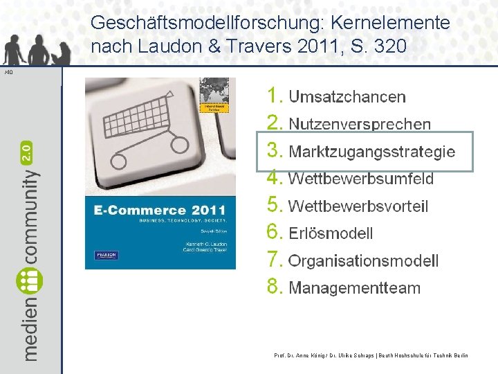 Geschäftsmodellforschung: Kernelemente nach Laudon & Travers 2011, S. 320 /40 Prof. Dr. Anne König