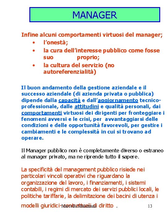 MANAGER Infine alcuni comportamenti virtuosi del manager; • l’onestà; • la cura dell’interesse pubblico