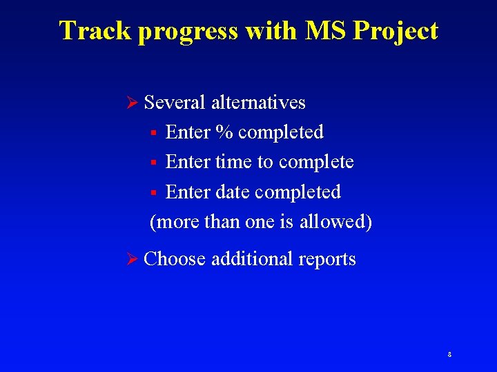 Track progress with MS Project Ø Several alternatives Enter % completed § Enter time