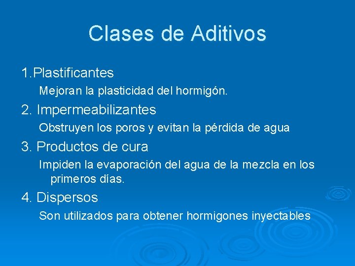 Clases de Aditivos 1. Plastificantes Mejoran la plasticidad del hormigón. 2. Impermeabilizantes Obstruyen los