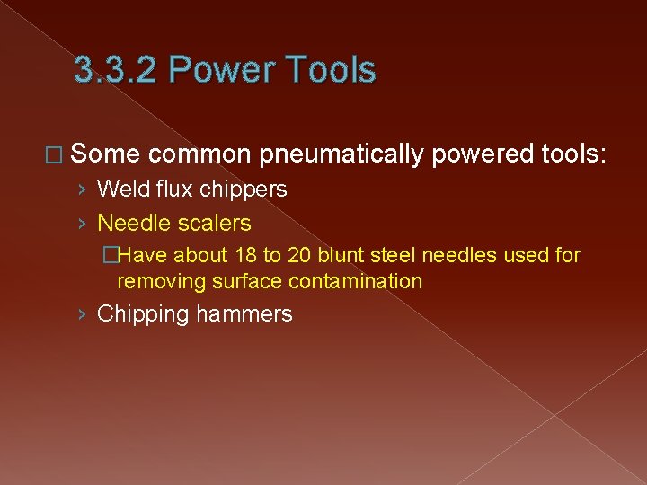 3. 3. 2 Power Tools � Some common pneumatically powered tools: › Weld flux