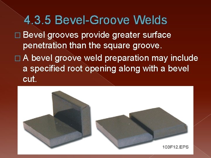 4. 3. 5 Bevel-Groove Welds � Bevel grooves provide greater surface penetration than the