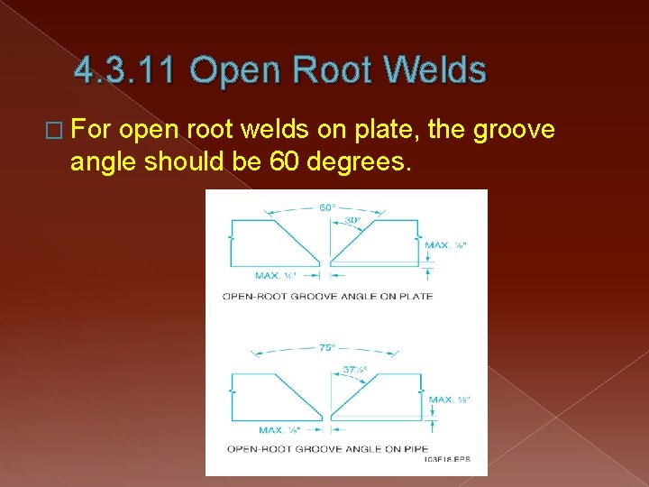 4. 3. 11 Open Root Welds � For open root welds on plate, the