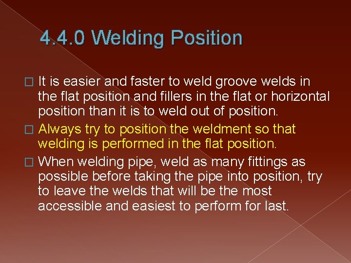 4. 4. 0 Welding Position It is easier and faster to weld groove welds
