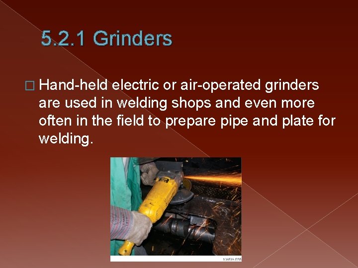 5. 2. 1 Grinders � Hand-held electric or air-operated grinders are used in welding