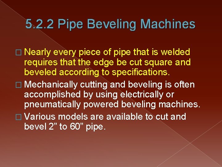 5. 2. 2 Pipe Beveling Machines � Nearly every piece of pipe that is