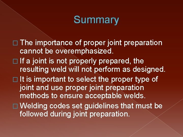 Summary � The importance of proper joint preparation cannot be overemphasized. � If a
