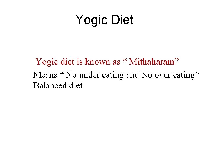 Yogic Diet Yogic diet is known as “ Mithaharam” Means “ No under eating