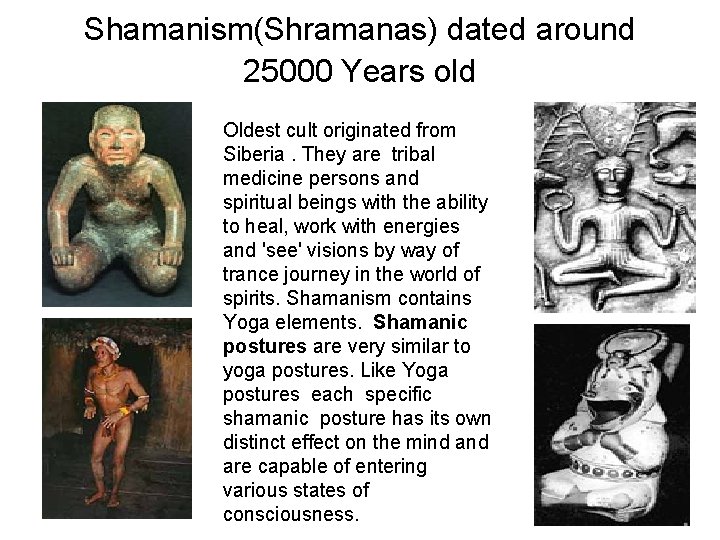 Shamanism(Shramanas) dated around 25000 Years old Oldest cult originated from Siberia. They are tribal