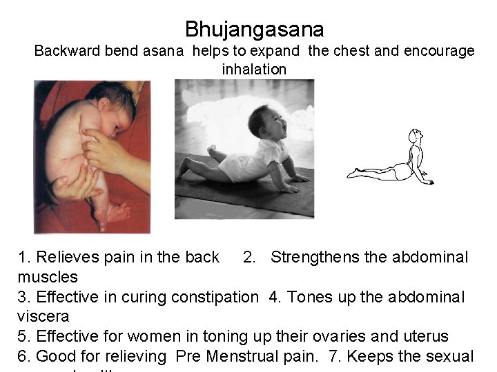 Bhujangasana Backward bend asana helps to expand the chest and encourage inhalation 1. Relieves