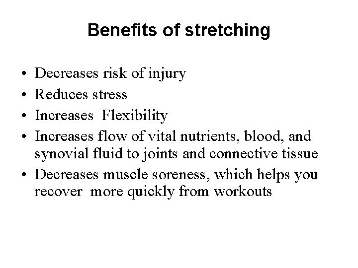 Benefits of stretching • • Decreases risk of injury Reduces stress Increases Flexibility Increases