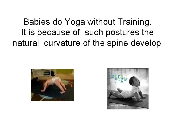 Babies do Yoga without Training. It is because of such postures the natural curvature