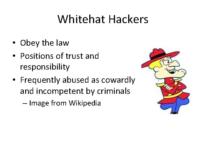 Whitehat Hackers • Obey the law • Positions of trust and responsibility • Frequently