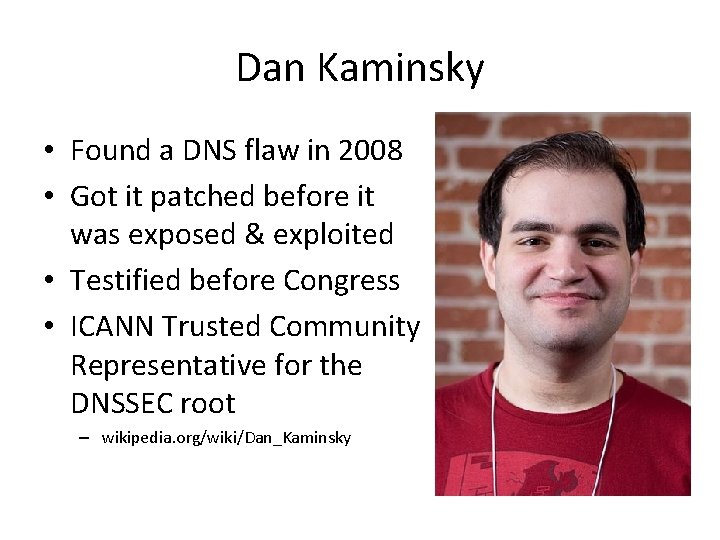 Dan Kaminsky • Found a DNS flaw in 2008 • Got it patched before