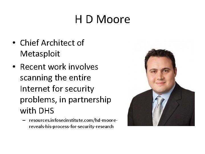 H D Moore • Chief Architect of Metasploit • Recent work involves scanning the