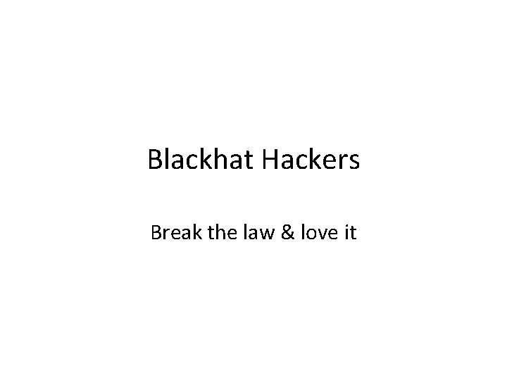 Blackhat Hackers Break the law & love it 