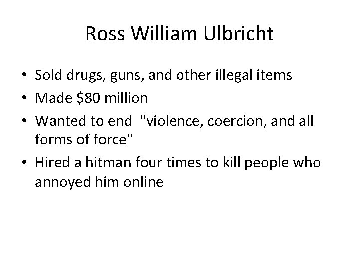 Ross William Ulbricht • Sold drugs, guns, and other illegal items • Made $80