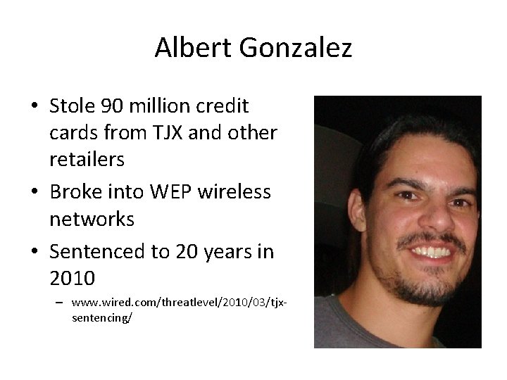 Albert Gonzalez • Stole 90 million credit cards from TJX and other retailers •
