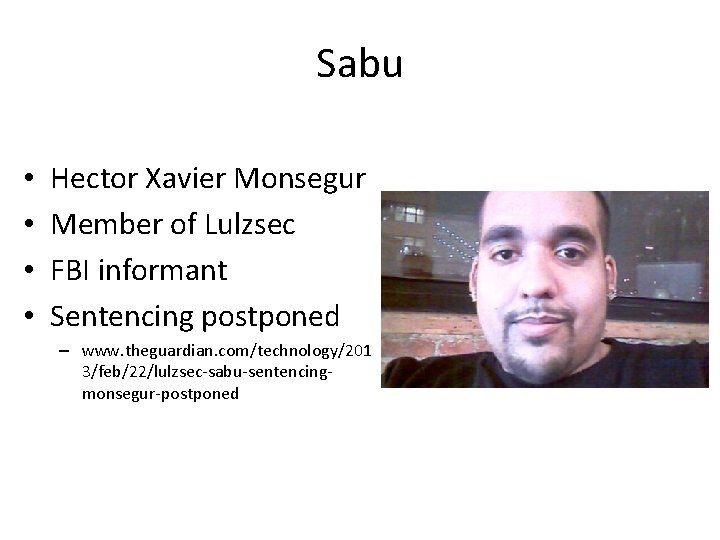 Sabu • • Hector Xavier Monsegur Member of Lulzsec FBI informant Sentencing postponed –