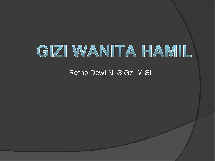 GIZI WANITA HAMIL Retno Dewi N, S. Gz, . M. Si 