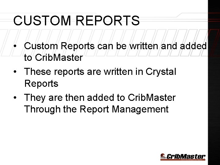 CUSTOM REPORTS • Custom Reports can be written and added to Crib. Master •