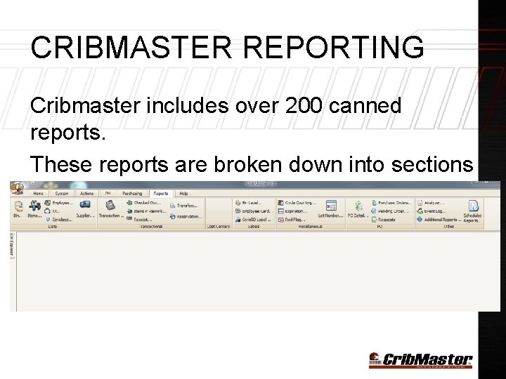 CRIBMASTER REPORTING Cribmaster includes over 200 canned reports. These reports are broken down into