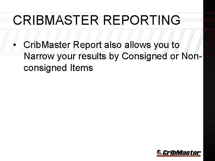 CRIBMASTER REPORTING • Crib. Master Report also allows you to Narrow your results by