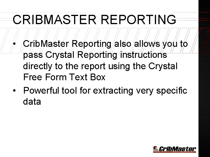 CRIBMASTER REPORTING • Crib. Master Reporting also allows you to pass Crystal Reporting instructions