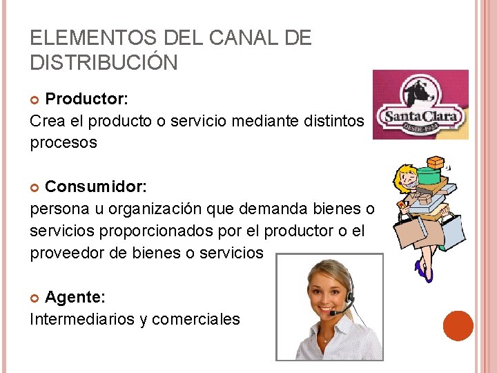 ELEMENTOS DEL CANAL DE DISTRIBUCIÓN Productor: Crea el producto o servicio mediante distintos procesos