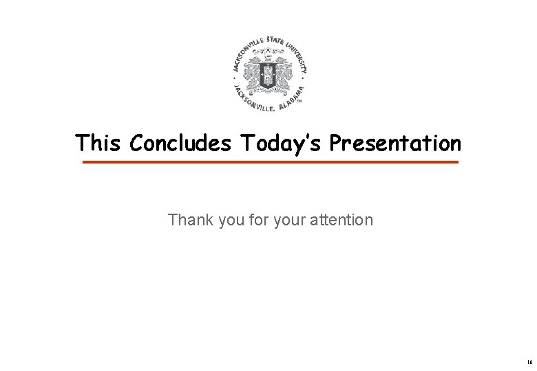 This Concludes Today’s Presentation Thank you for your attention 10  This Concludes Today’s Presentation Thank you for your attention 10