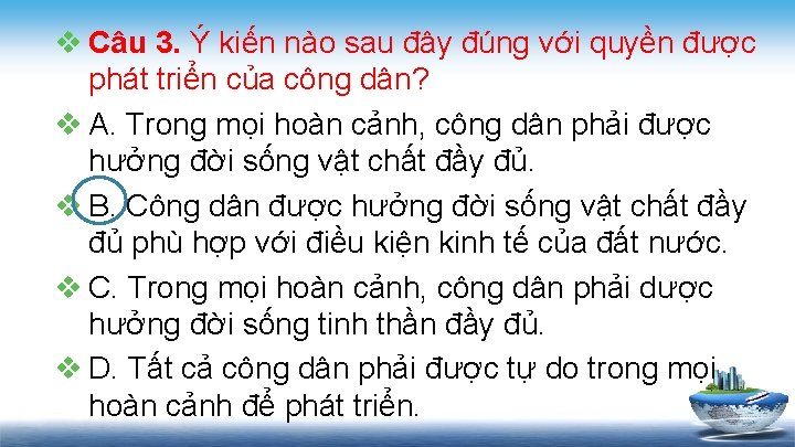 v Câu 3. Ý kiến nào sau đây đúng với quyền được phát triển