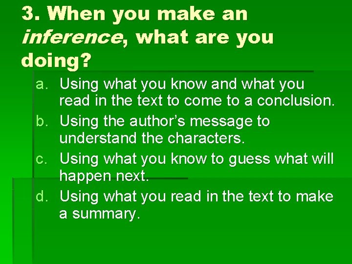 3. When you make an inference, what are you doing? a. Using what you
