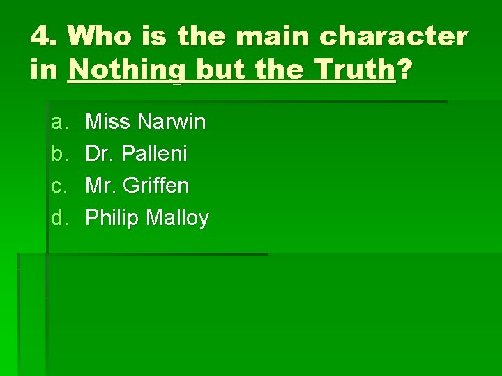 4. Who is the main character in Nothing but the Truth? a. b. c.