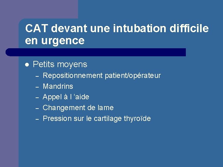 CAT devant une intubation difficile en urgence l Petits moyens – – – Repositionnement