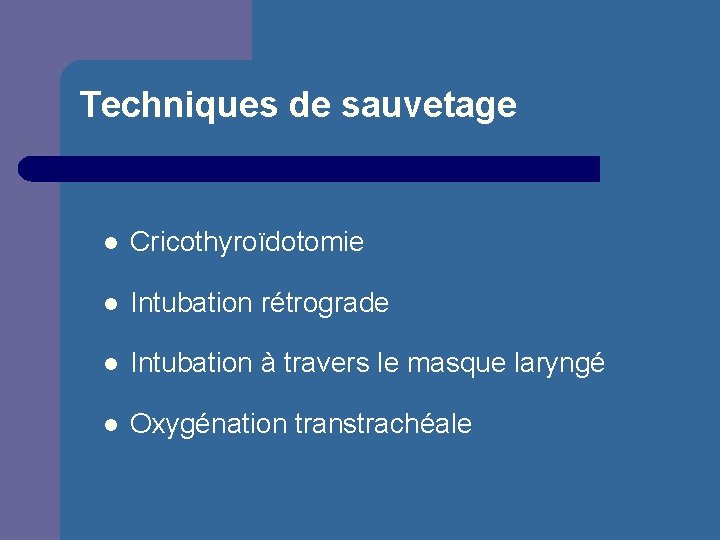 Techniques de sauvetage l Cricothyroïdotomie l Intubation rétrograde l Intubation à travers le masque