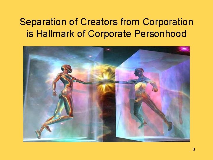 Separation of Creators from Corporation is Hallmark of Corporate Personhood 8 
