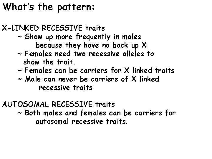 What’s the pattern: X-LINKED RECESSIVE traits ~ Show up more frequently in males because