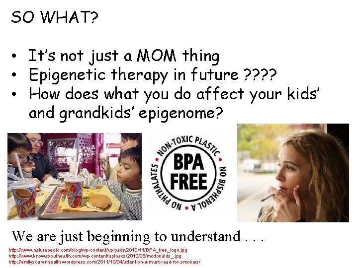 SO WHAT? • It’s not just a MOM thing • Epigenetic therapy in future