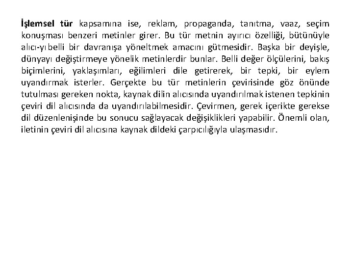 İşlemsel tür kapsamına ise, reklam, propaganda, tanıtma, vaaz, seçim konuşması benzeri metinler girer. Bu